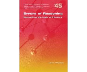 John Woods Errors of Reasoning. Naturalizing the Logic of Inference (Tascabile)