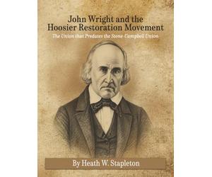John Wright and The Hoosier Restoration Movement: The Union That Predates the Stone-Campbell Union