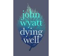 John Wyatt Dying Well (Tascabile)