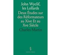 John Wyclif, les Lollards: Deux Études sur des Réformateurs au Xive Et au Xve Siècle