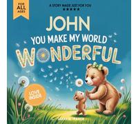 John You Make My World Wonderful: Personalized Children’s Bedtime Story Book for Babies & Kids - A Custom Name Story Gift