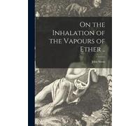 John1813-1858 Snow On the Inhalation of the Vapours of Ether .. (Tascabile)