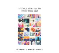 Abstract Minimalist Art Coffee Table Book: Home Decor and Interior Design Accents Book | Artwork for Calmness, Introspection, Stress Relief, and Relaxation