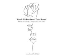 Johnna Harris Weed-Wackers Don't Grow Roses - When the Trauma Ends b (Tascabile)