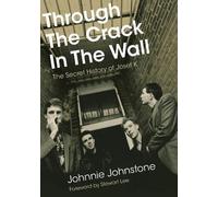 Johnnie Johnstone – Through The Crack In The Wall – The Secret History Of Josef K – Tascabile