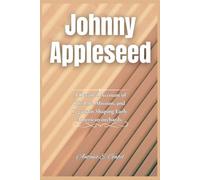 Johnny Appleseed: A Detailed Account of His Life, Mission, and Legacy in Shaping Early American orchards: 8