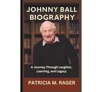 JOHNNY BALL BIOGRAPHY: A Journey Through Laughter, Learning, and Legacy