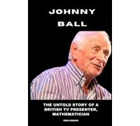 Johnny Ball: The Untold Story of a British TV Presenter, Mathematician