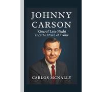 JOHNNY CARSON: King of Late Night and the Price of Fame