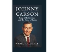 JOHNNY CARSON: King of Late Night and the Price of Fame