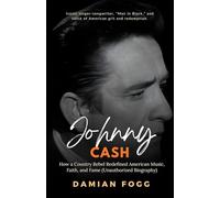 Johnny Cash: How a Country Rebel Redefined American Music, Faith, and Fame (A Story Worth Telling - One That Changed Everything)