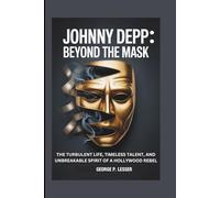 JOHNNY DEPP: BEYOND THE MASK: THE TURBULENT LIFE, TIMELESS TALENT, AND UNBREAKABLE SPIRIT OF A HOLLYWOOD REBEL