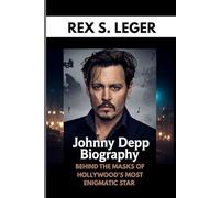 JOHNNY DEPP BIOGRAPHY : BEHIND THE MASKS OF HOLLYWOOD’S MOST ENIGMATIC STAR: A LIFE LESS ORDINARY IN THE WORLD OF GLAMOUR