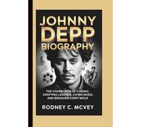 JOHNNY DEPP BIOGRAPHY: The Chameleon of Cinema: Crafting Legends, Living Music, and Breaking Every Mold