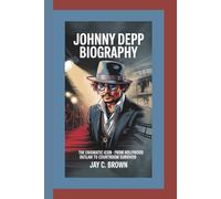 JOHNNY DEPP BIOGRAPHY: The Enigmatic Icon - From Hollywood Outlaw to Courtroom Survivor