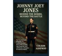 JOHNNY JOEY JONES:BEHIND THE BOMBS,BEYOND THE BATTLE: The True Story and Biography of a Combat-Wounded Marine Who Lost His Legs, Found His Voice, and Became a Champion for America’s Heroes