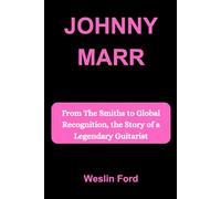 JOHNNY MARR: From The Smiths to Global Recognition, the Story of a Legendary Guitarist