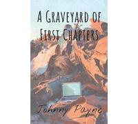 Johnny Payne A Graveyard of First Chapters (Tascabile)