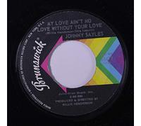 JOHNNY SAYLES - my love ain't no love without your love