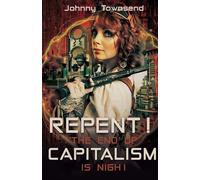 Johnny Townsend Repent The End of Capitalism is Nigh (Tascabile)