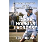 Johns Hopkins Lacrosse: Tradition, Expectation, and the Pressure of Inheritance