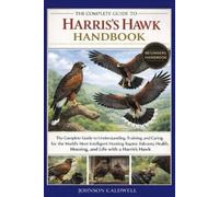 Johnson Caldwell The Complete Guide to Harris's Hawk Handbook (Tascabile)
