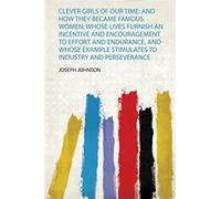 Johnson, j: clever girls of our time: and how they became famous women; wh...