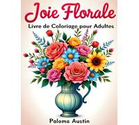 Joie Florale: 60 dessins relaxants à colorier pour adultes: Un livre de coloriage apaisant pour soulager le stress, pratiquer la pleine conscience et stimuler la créativité