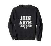 Join A Gym They Said Allenamento per l'esercizio Fisico |- Felpa