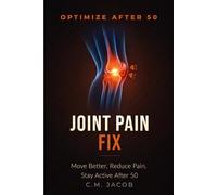 Joint Pain Relief for Active Men Over 50: Stay Strong, Move Better, and Eliminate Pain Naturally Without Giving Up Your Lifestyle