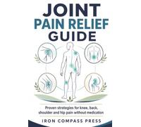 Joint Pain Relief Guide: Proven Strategies for Knee, Back, Shoulder, and Hip Pain Without Medication