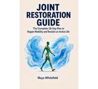Joint Restoration Guide: The Complete 28-Day Plan to Regain Mobility, Eat for Joint Comfort, and Get Back to an Active Life-Whether You’re Recovering from Surgery or Managing Daily Stiffness