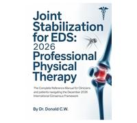 JOINT STABILIZATION FOR EDS: 2026 PROFESSIONAL PHYSICAL THERAPY: The Complete Reference Manual for Clinicians and Patients Navigating the December 2026 International Consensus Framework