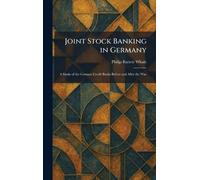 Joint Stock Banking in Germany: A Study of the German Credit Banks Before and After the War