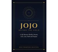 JOJO - BEFORE THE GOLD: A Life Between Worlds, Dreams, Love, Loss, Faith and Purpose