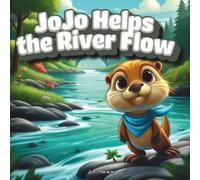 JoJo Helps the River Flow: A Caring River Adventure (A Rhyming Picture Book Series)