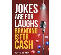 Jokes Are For Laughs, Branding Is For Cash: Jokes Are For Laughs, Branding Is For Cash: How Stand-Up Comics Turn Jokes Into Brands, Fans, and Revenue