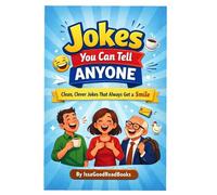Jokes You Can Tell Anyone: Clean, Clever Jokes That Always Get A Smile