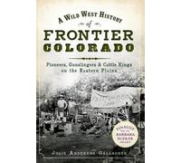 A Wild West History of Frontier Colorado: Pioneers, Gunslingers & Cattle Kings
