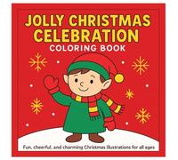 Jolly Christmas Celebration Coloring Book: Fun, Cheerful, And Charming Christmas Illustration For All Ages