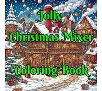 Jolly Christmas Mixer Coloring Book: A Whimsical Christmas Coloring Book for Adults & Kids | Cozy Winter Vibes, Holiday Joy, Santa Fun, Angels, Snowmen & Seasonal Joy