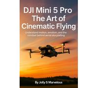 Jolly S. Marvel DJI MINI 5 PRO THE ART OF CINEMATIC FLYING: Understa (Tascabile)
