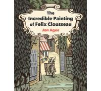 Jon Agee The Incredible Painting of Felix Clousseau (Copertina rigida)