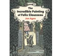 Jon Agee The Incredible Painting of Felix Clousseau (Copertina rigida)