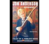 JON ANDERSON BIOGRAPHY: TALES OF A TIMELESS ROCK MUSIC VISIONARY