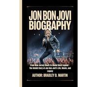 JON BON JOVI BIOGRAPHY: From New Jersey Roots to Global Rock Legend - The Untold Story of Jon Bon Jovi’s Life, Music, and Legacy