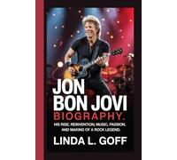 Jon Bon Jovi Biography.: His Rise, Reinvention, Music, Passion, and Making of a Rock Legend.