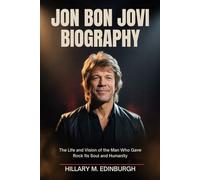 JON BON JOVI BIOGRAPHY: The life and Vision of the man who gave Rock its soul and humanity