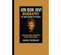 Jon Bon Jovi Biography: The Man Behind the Music: From New Jersey Dreams to Global Rock Legend