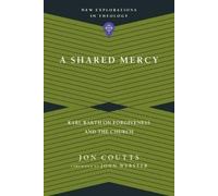 Jon Coutts John A Shared Mercy - Karl Barth on Forgiveness and the (Tascabile)